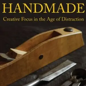 Handmade: Creative Focus in the Age of Distraction